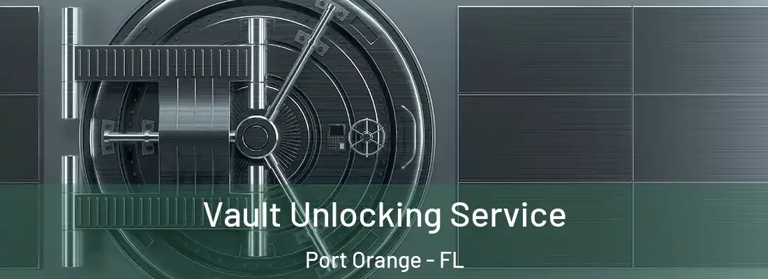 Vault Unlocking Service Port Orange - FL
